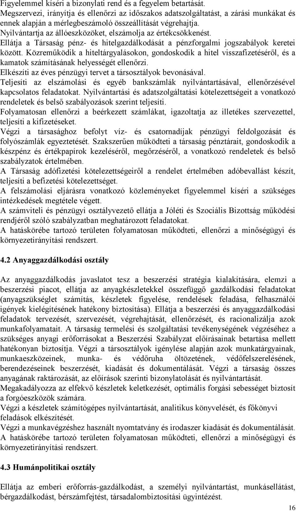 Nyilvántartja az állóeszközöket, elszámolja az értékcsökkenést. Ellátja a Társaság pénz- és hitelgazdálkodását a pénzforgalmi jogszabályok keretei között.