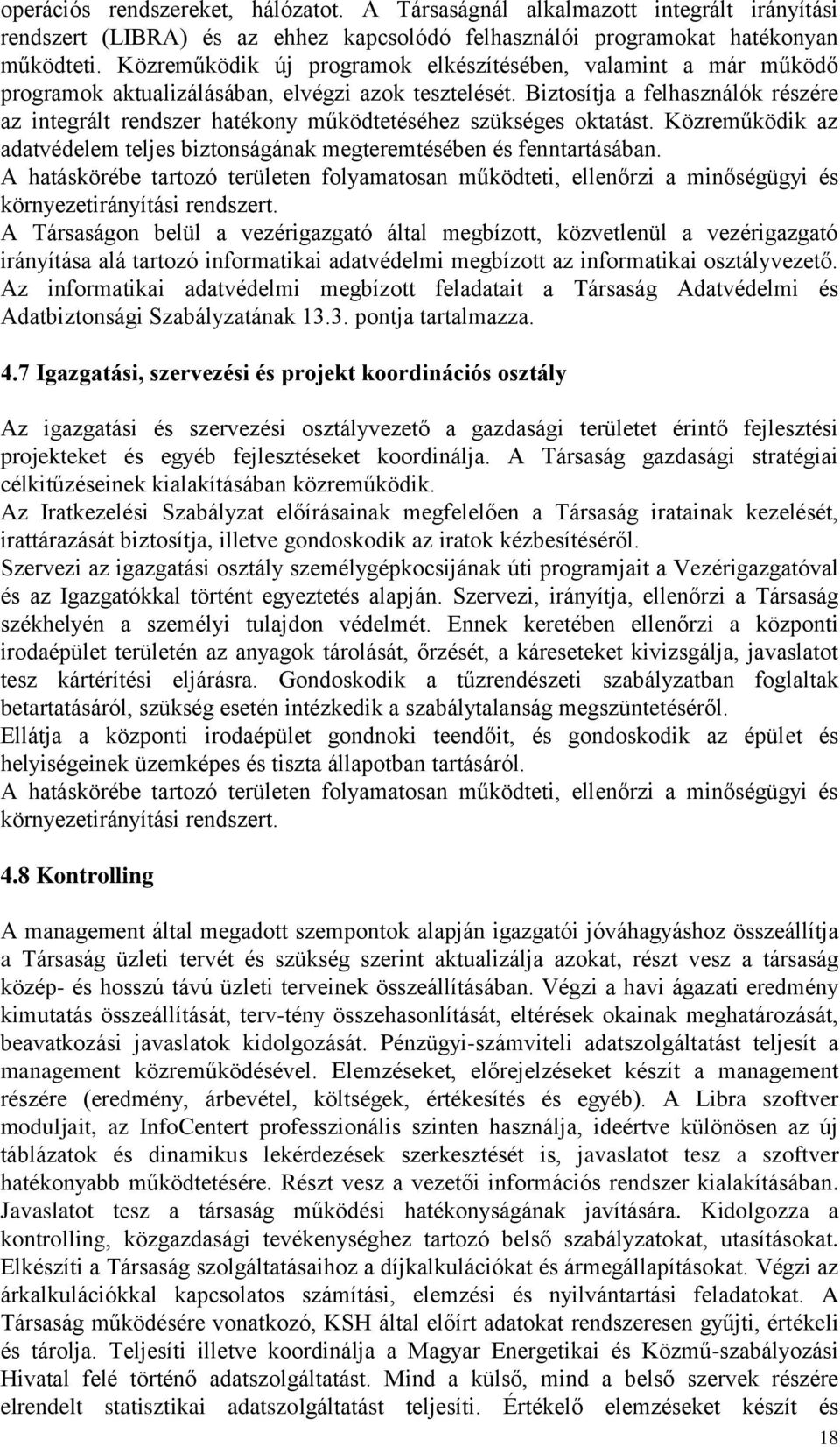 Biztosítja a felhasználók részére az integrált rendszer hatékony működtetéséhez szükséges oktatást. Közreműködik az adatvédelem teljes biztonságának megteremtésében és fenntartásában.