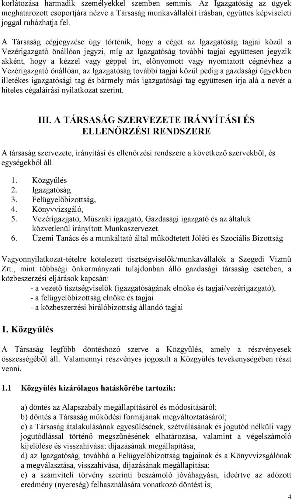 írt, előnyomott vagy nyomtatott cégnévhez a Vezérigazgató önállóan, az Igazgatóság további tagjai közül pedig a gazdasági ügyekben illetékes igazgatósági tag és bármely más igazgatósági tag