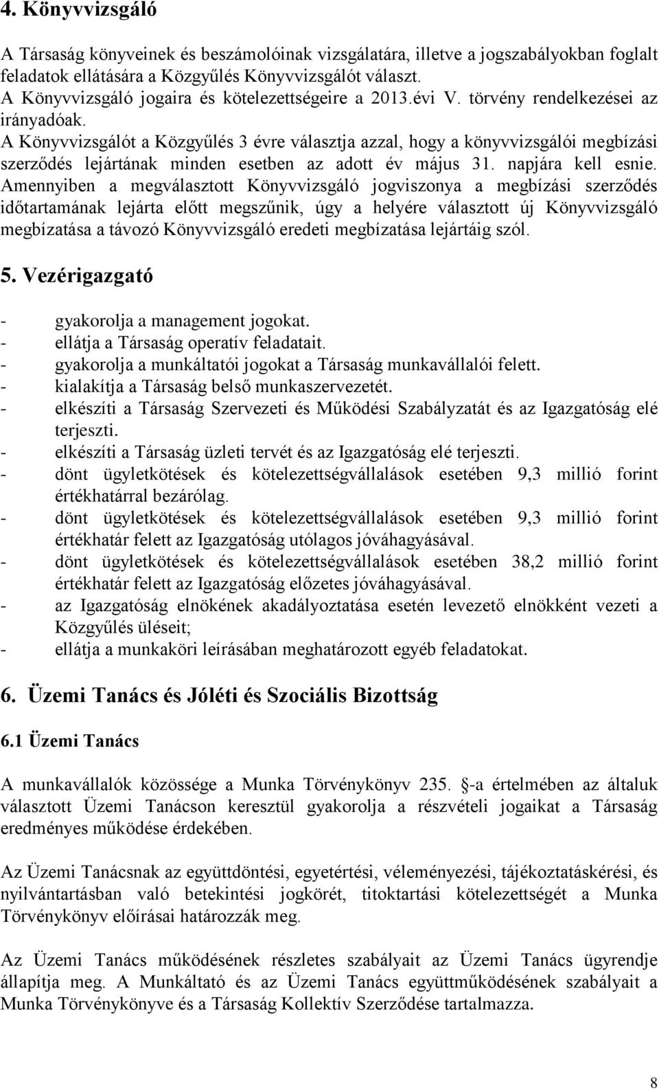 A Könyvvizsgálót a Közgyűlés 3 évre választja azzal, hogy a könyvvizsgálói megbízási szerződés lejártának minden esetben az adott év május 31. napjára kell esnie.