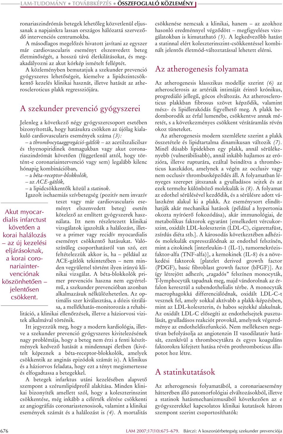 A közleményben bemutatjuk a szekunder prevenció gyógyszeres lehetôségeit, kiemelve a lipidszintcsökkentô kezelés klinikai hasznát, illetve hatását az atheroscleroticus plakk regressziójára.