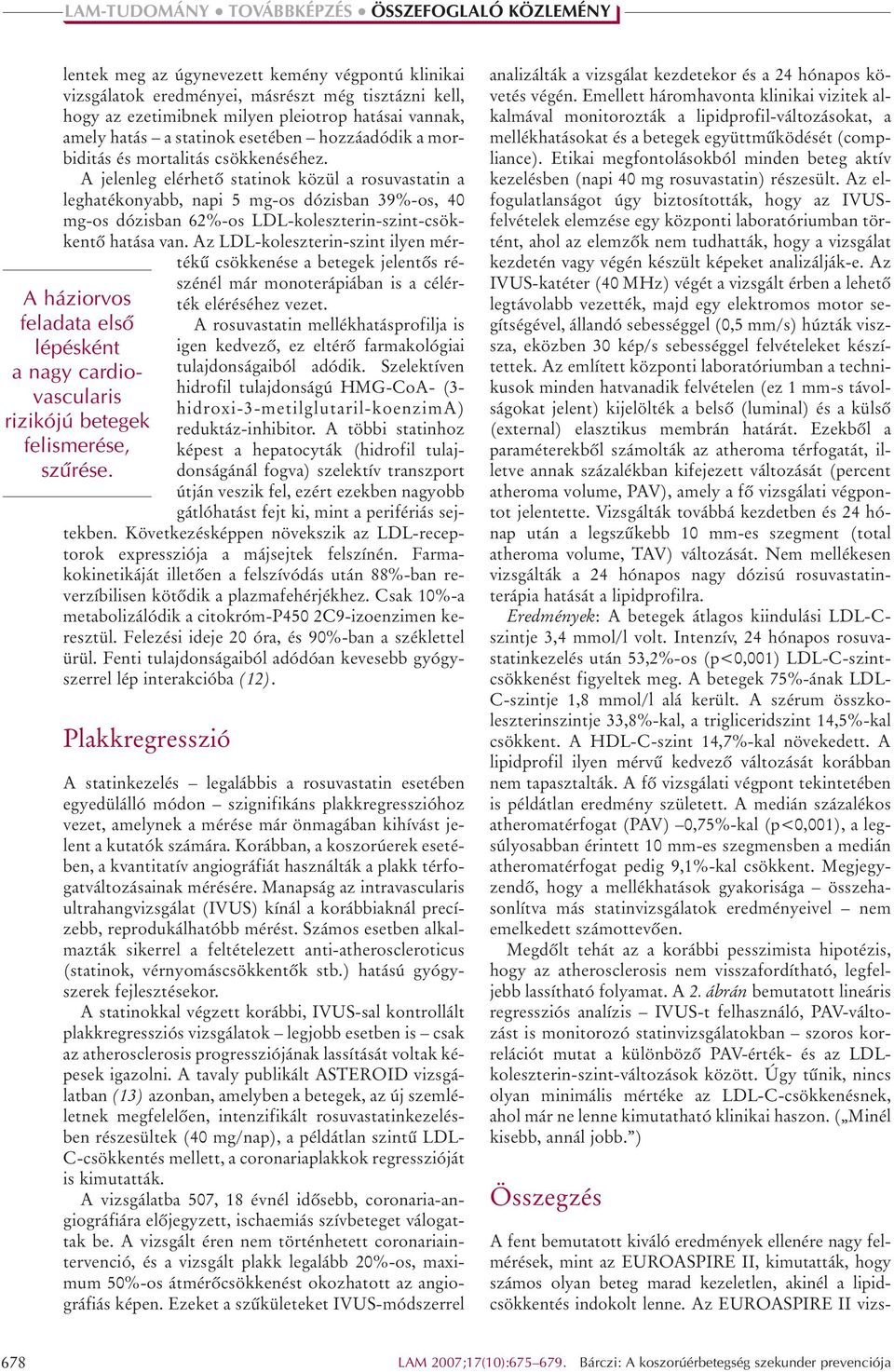 A jelenleg elérhetô statinok közül a rosuvastatin a leghatékonyabb, napi 5 mg-os dózisban 39%-os, 40 mg-os dózisban 62%-os LDL-koleszterin-szint-csökkentô hatása van.