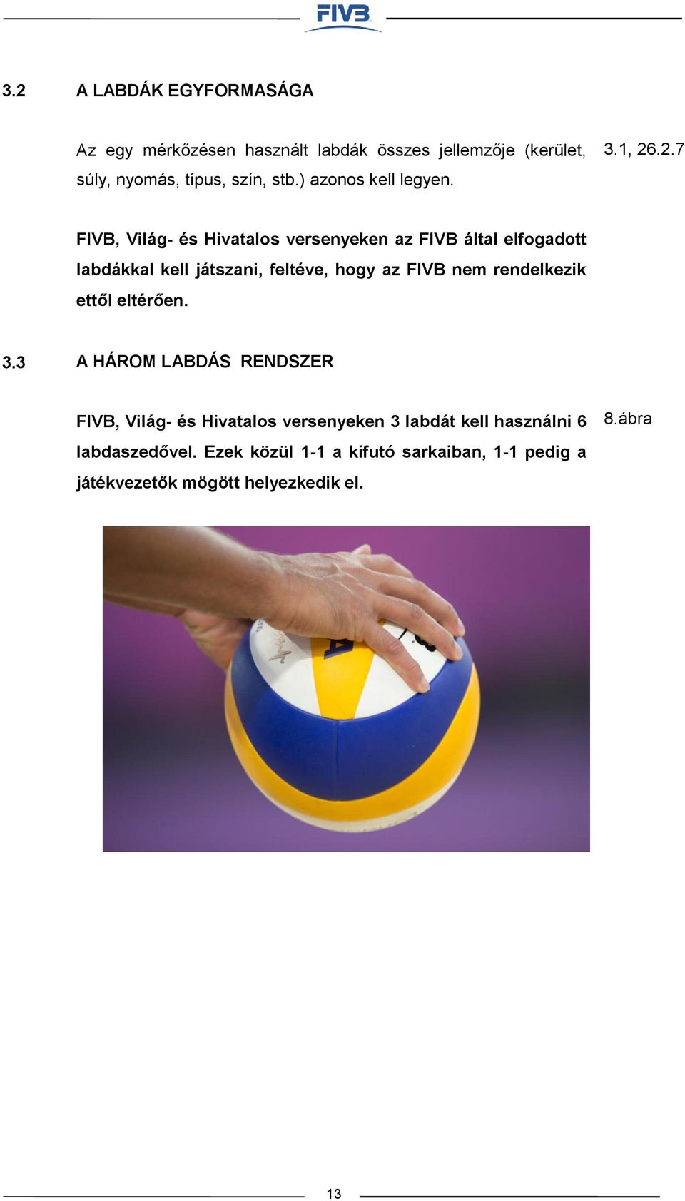 .2.7 FIVB, Világ- és Hivatalos versenyeken az FIVB által elfogadott labdákkal kell játszani, feltéve, hogy az FIVB nem