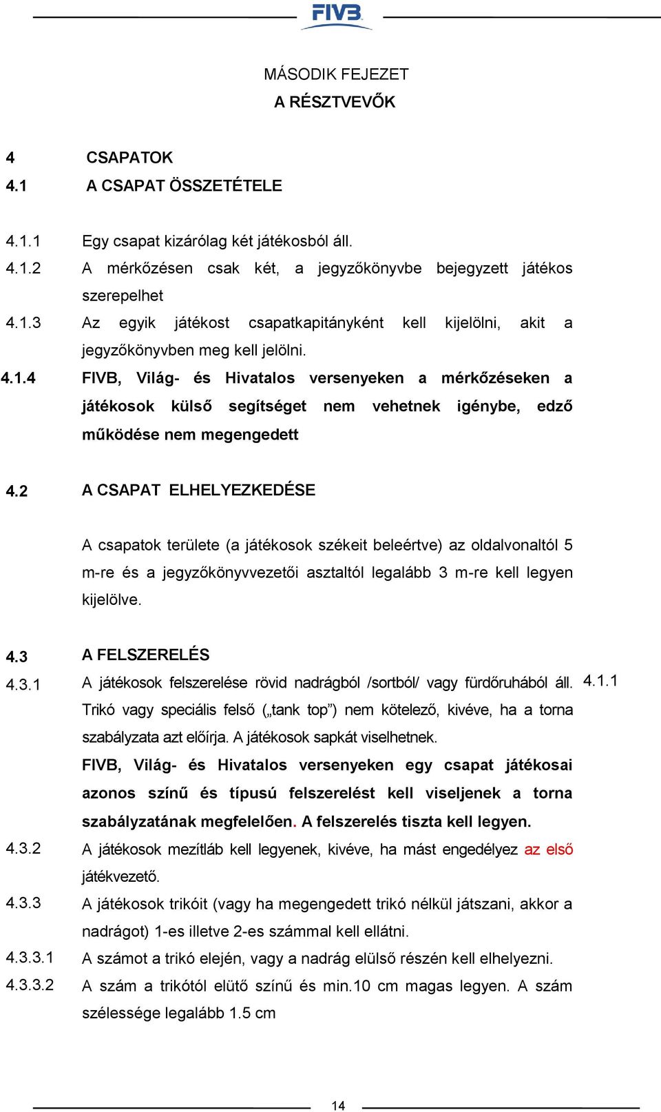 FIVB, Világ- és Hivatalos versenyeken a mérkőzéseken a játékosok külső segítséget nem vehetnek igénybe, edző működése nem megengedett 4.