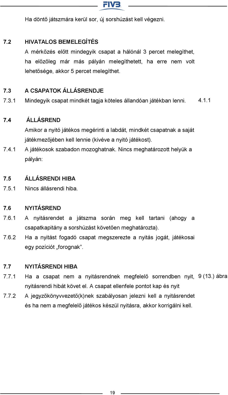 4.1.1 7.4 7.4.1 ÁLLÁSREND Amikor a nyitó játékos megérinti a labdát, mindkét csapatnak a saját játékmezőjében kell lennie (kivéve a nyitó játékost). A játékosok szabadon mozoghatnak.