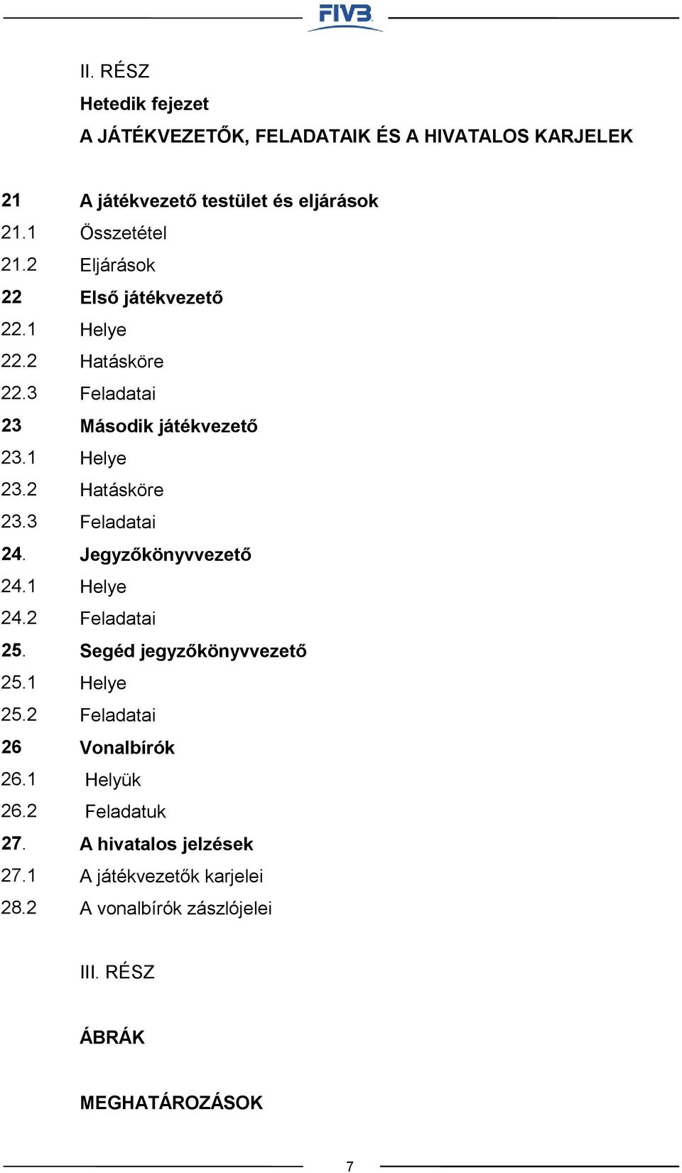 2 A játékvezető testület és eljárások Összetétel Eljárások Első játékvezető Helye Hatásköre Feladatai Második játékvezető Helye