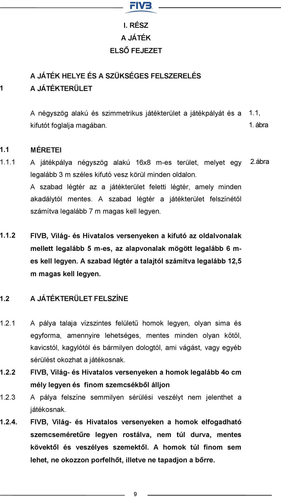 1.2 FIVB, Világ- és Hivatalos versenyeken a kifutó az oldalvonalak mellett legalább 5 m-es, az alapvonalak mögött legalább 6 m- es kell legyen.