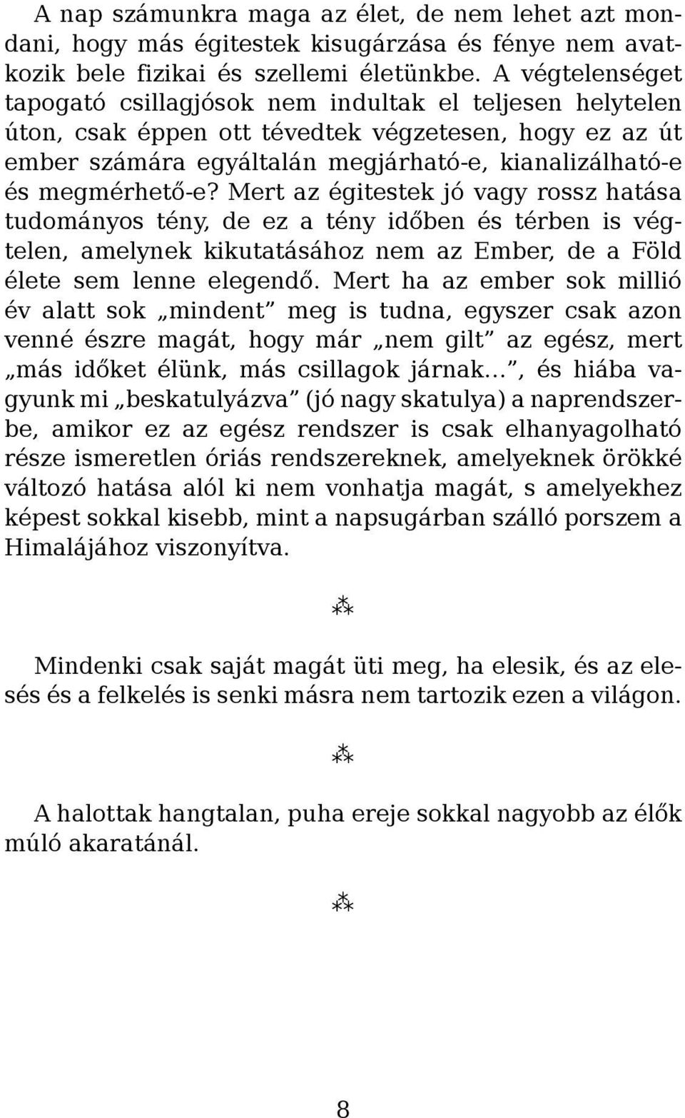 megmérhető-e? Mert az égitestek jó vagy rossz hatása tudományos tény, de ez a tény időben és térben is végtelen, amelynek kikutatásához nem az Ember, de a Föld élete sem lenne elegendő.