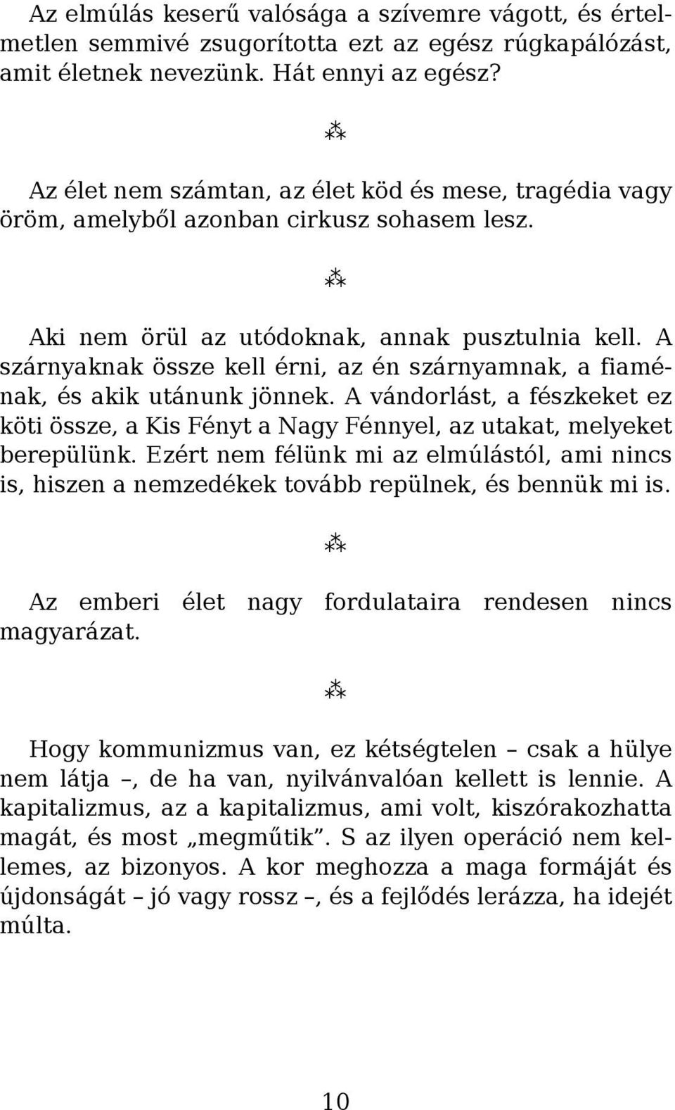 A szárnyaknak össze kell érni, az én szárnyamnak, a fiaménak, és akik utánunk jönnek. A vándorlást, a fészkeket ez köti össze, a Kis Fényt a Nagy Fénnyel, az utakat, melyeket berepülünk.