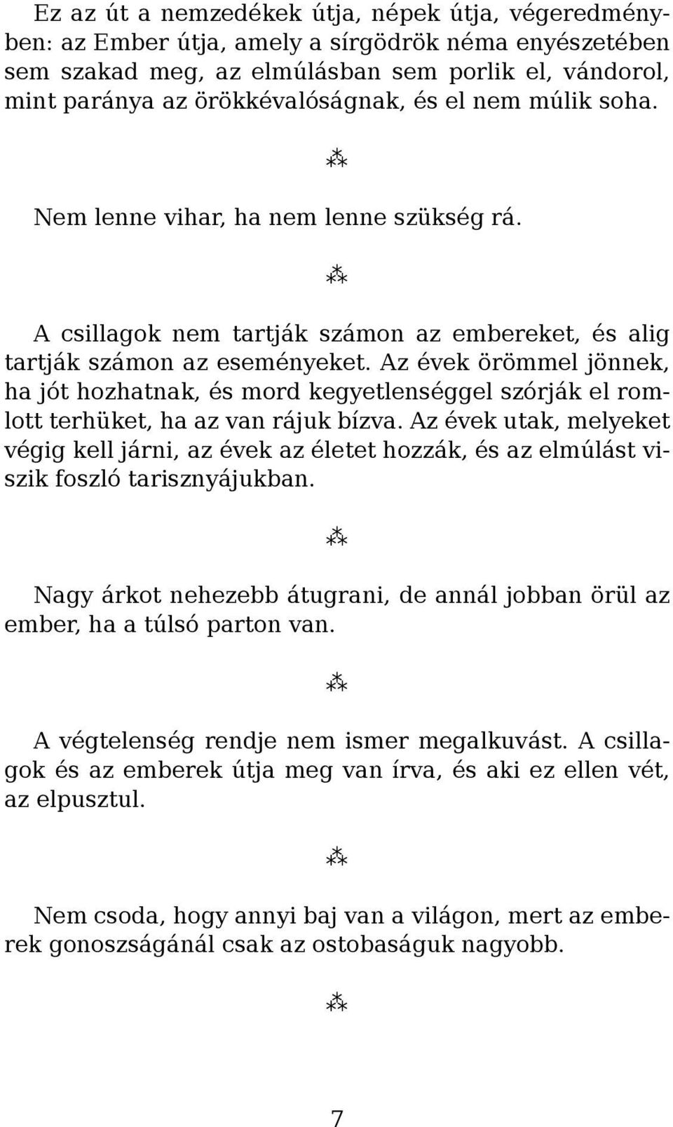 Az évek örömmel jönnek, ha jót hozhatnak, és mord kegyetlenséggel szórják el romlott terhüket, ha az van rájuk bízva.