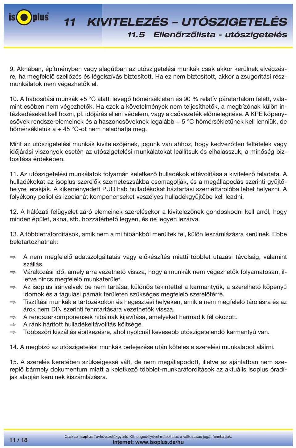 A habosítási munkák +5 C alatti levegő hőmérsékleten és 90 % relatív páratartalom felett, valamint esőben nem végezhetők.