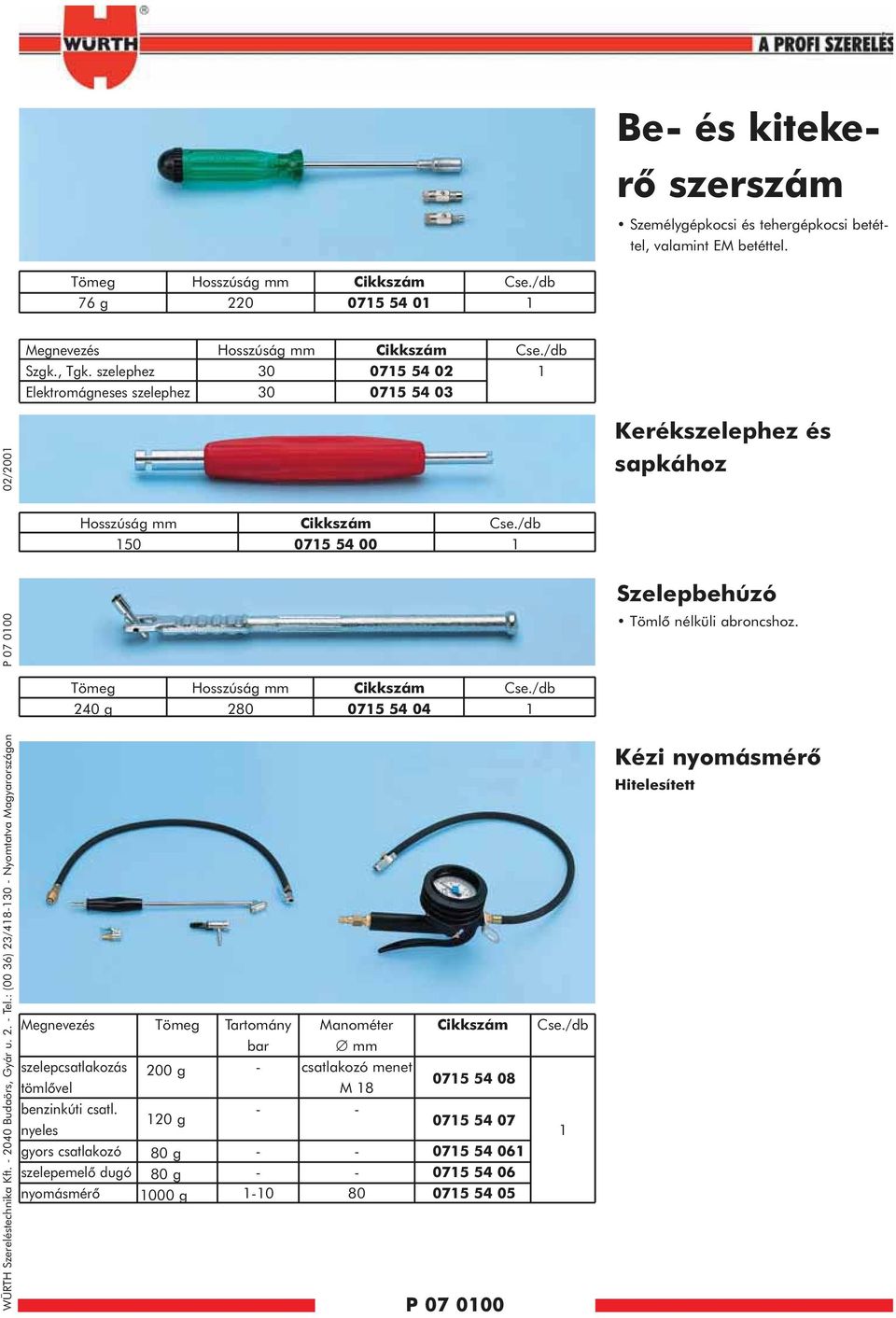 : (00 36) 23/48-30 - Nyomtatva Magyarországon P 07 000 02/200 Hosszúság 50 Tömeg 240 g Megnevezés szelepcsatlakozás tömlõvel benzinkúti csatl.