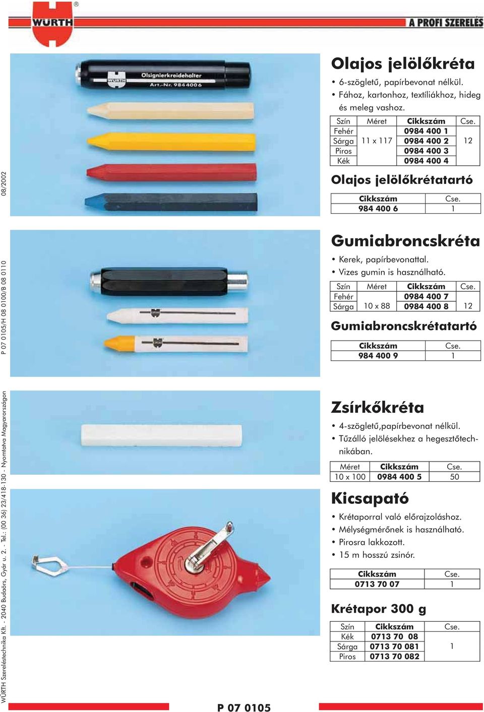 Szín Méret Cse. Fehér 0984 400 Sárga x 7 0984 400 2 2 Piros 0984 400 3 Kék 0984 400 4 Olajos jelölõkrétatartó Cse. 984 400 6 Gumiabroncskréta Kerek, papírbevonattal. Vizes gumin is használható.