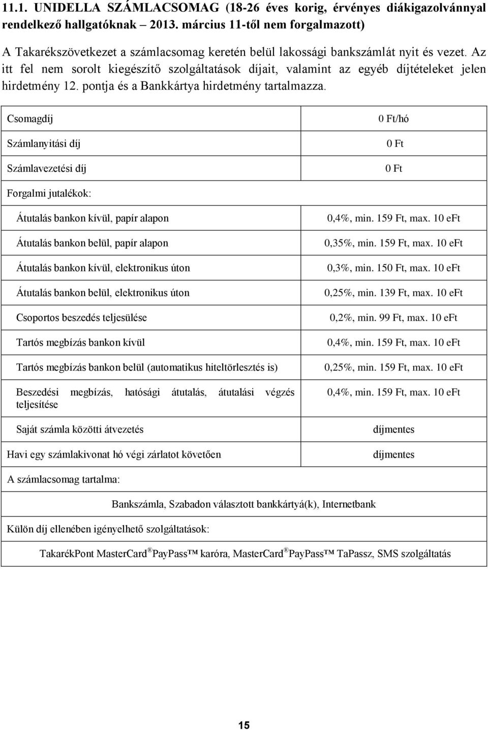 Az itt fel nem sorolt kiegészítő szolgáltatások díjait, valamint az egyéb díjtételeket jelen hirdetmény 12. pontja és a Bankkártya hirdetmény tartalmazza.