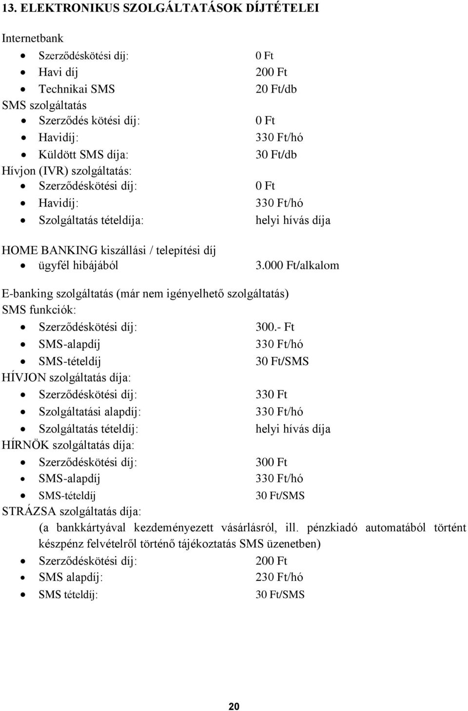 00/alkalom E-banking szolgáltatás (már nem igényelhető szolgáltatás) SMS funkciók: Szerződéskötési díj: 300.