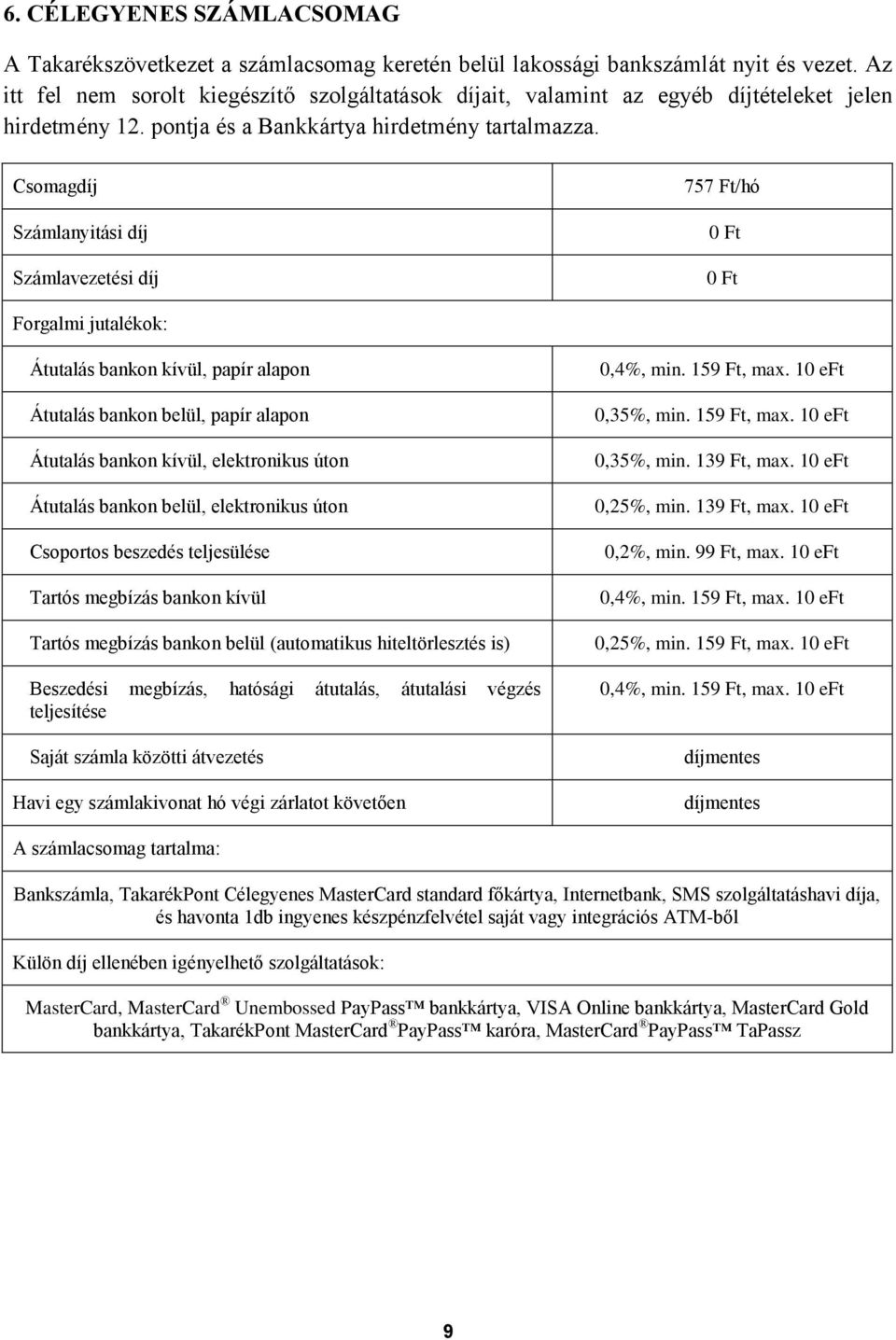 Csomagdíj 757 Ft/hó Átutalás bankon kívül, elektronikus úton Átutalás bankon belül, elektronikus úton 0,35%, min. 139 Ft, max.