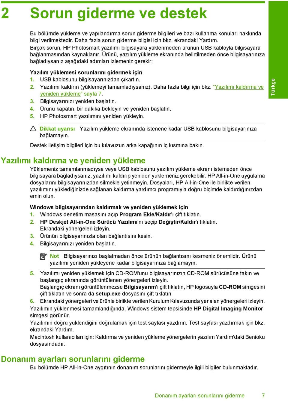 Ürünü, yazılım yükleme ekranında belirtilmeden önce bilgisayarınıza bağladıysanız aşağıdaki adımları izlemeniz gerekir: Yazılım yüklemesi sorunlarını gidermek için 1.