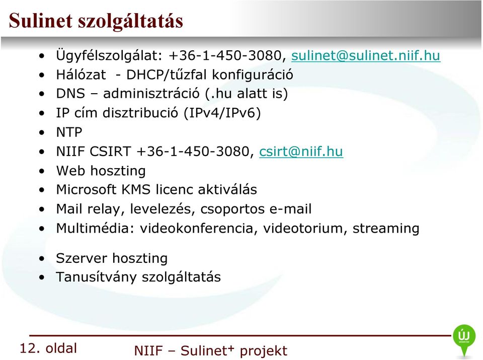 hu alatt is) IP cím disztribució (IPv4/IPv6) NTP NIIF CSIRT +36-1-450-3080, csirt@niif.