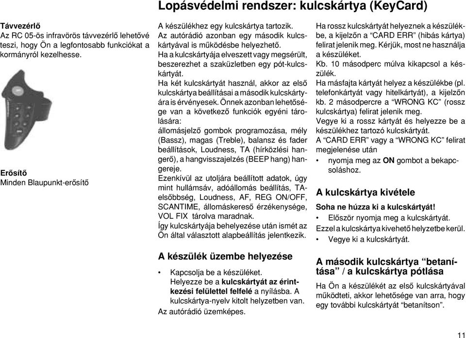 Ha a kulcskártyája elveszett vagy megsérült, beszerezhet a szaküzletben egy pót-kulcskártyát. Ha két kulcskártyát használ, akkor az elsœ kulcskártya beállításai a második kulcskártyára is érvényesek.