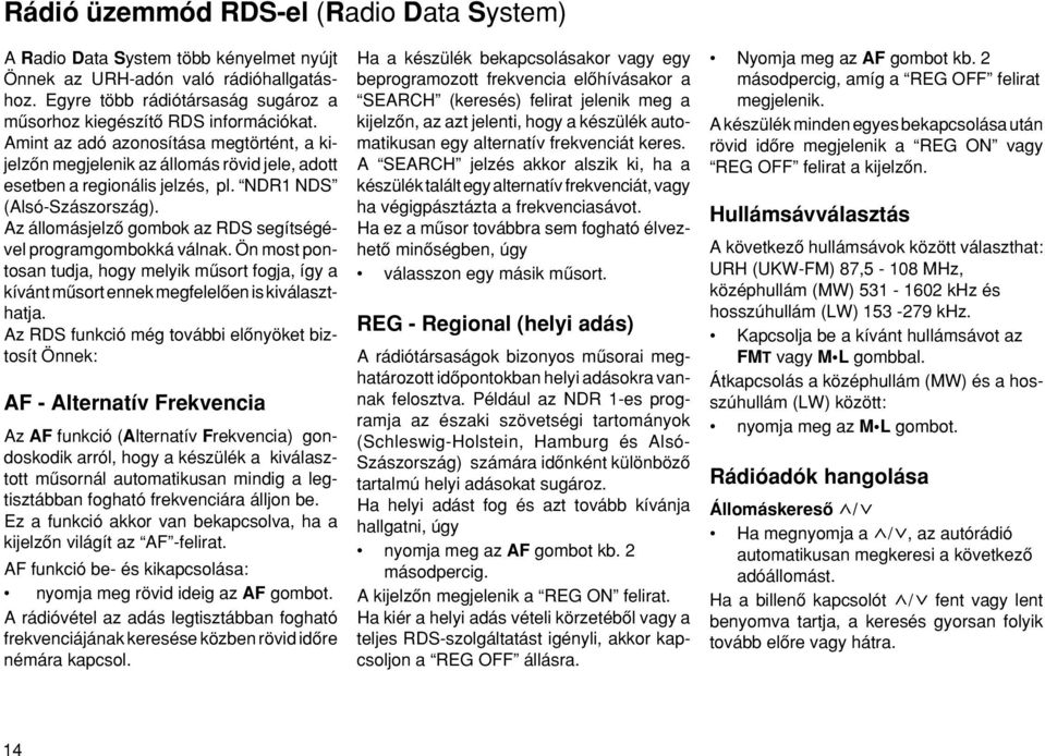 Az állomásjelzœ gombok az RDS segítségével programgombokká válnak. Ön most pontosan tudja, hogy melyik mæsort fogja, így a kívánt mæsort ennek megfelelœen is kiválaszthatja.