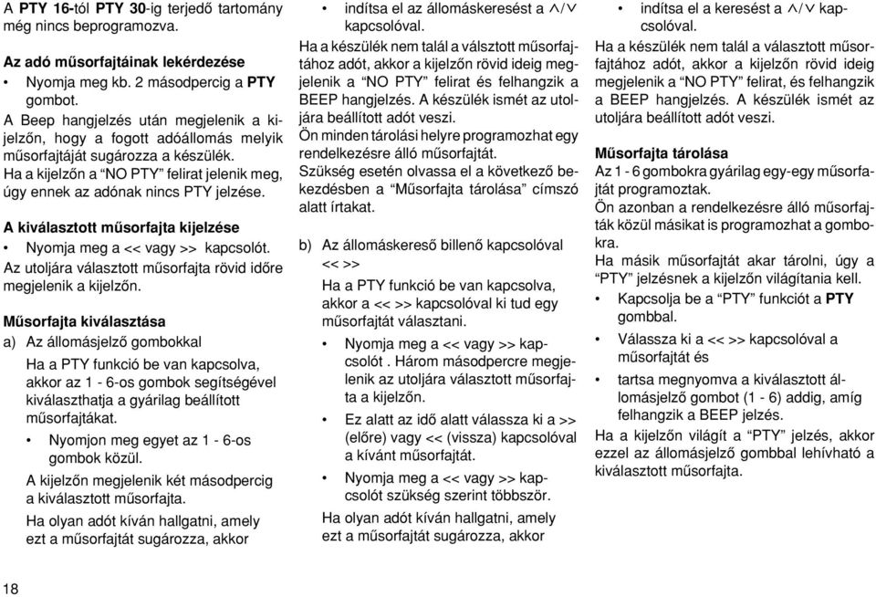 A kiválasztott mæsorfajta kijelzése Nyomja meg a << vagy >> kapcsolót. Az utoljára választott mæsorfajta rövid idœre megjelenik a kijelzœn.