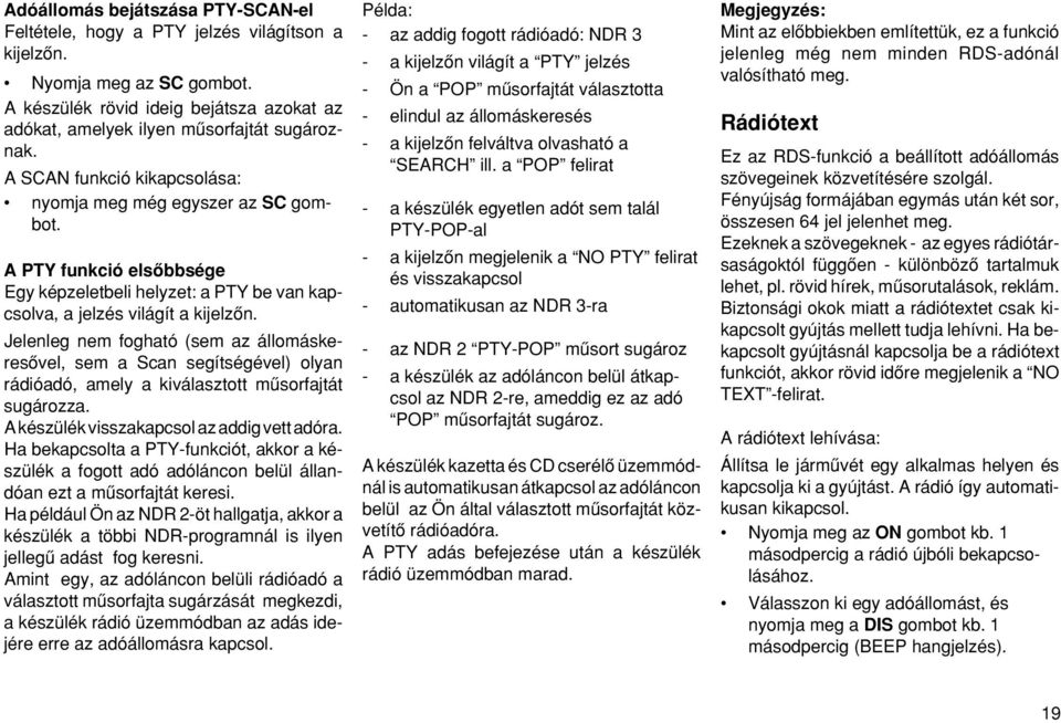 Jelenleg nem fogható (sem az állomáskeresœvel, sem a Scan segítségével) olyan rádióadó, amely a kiválasztott mæsorfajtát sugározza. A készülék visszakapcsol az addig vett adóra.