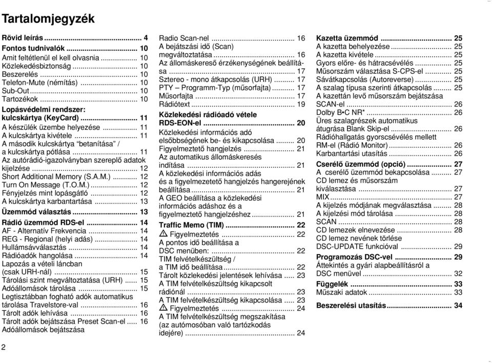 .. 11 Az autórádió-igazolványban szereplœ adatok kijelzése... 12 Short Additional Memory (S.A.M.)... 12 Turn On Message (T.O.M.)... 12 Fényjelzés mint lopásgátló... 12 A kulcskártya karbantartása.