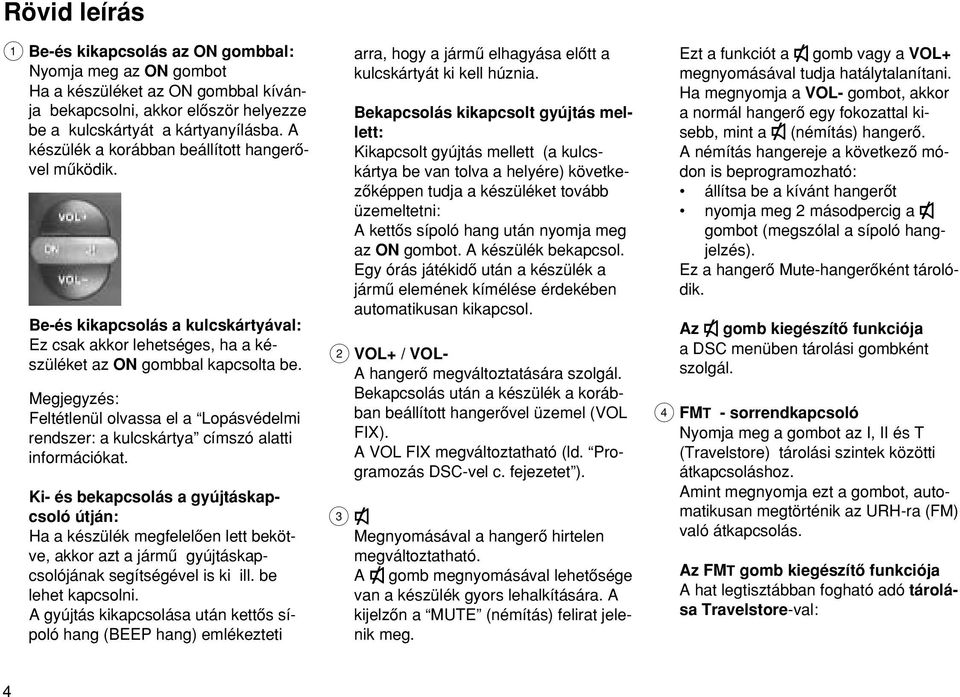 Megjegyzés: Feltétlenül olvassa el a Lopásvédelmi rendszer: a kulcskártya címszó alatti információkat.