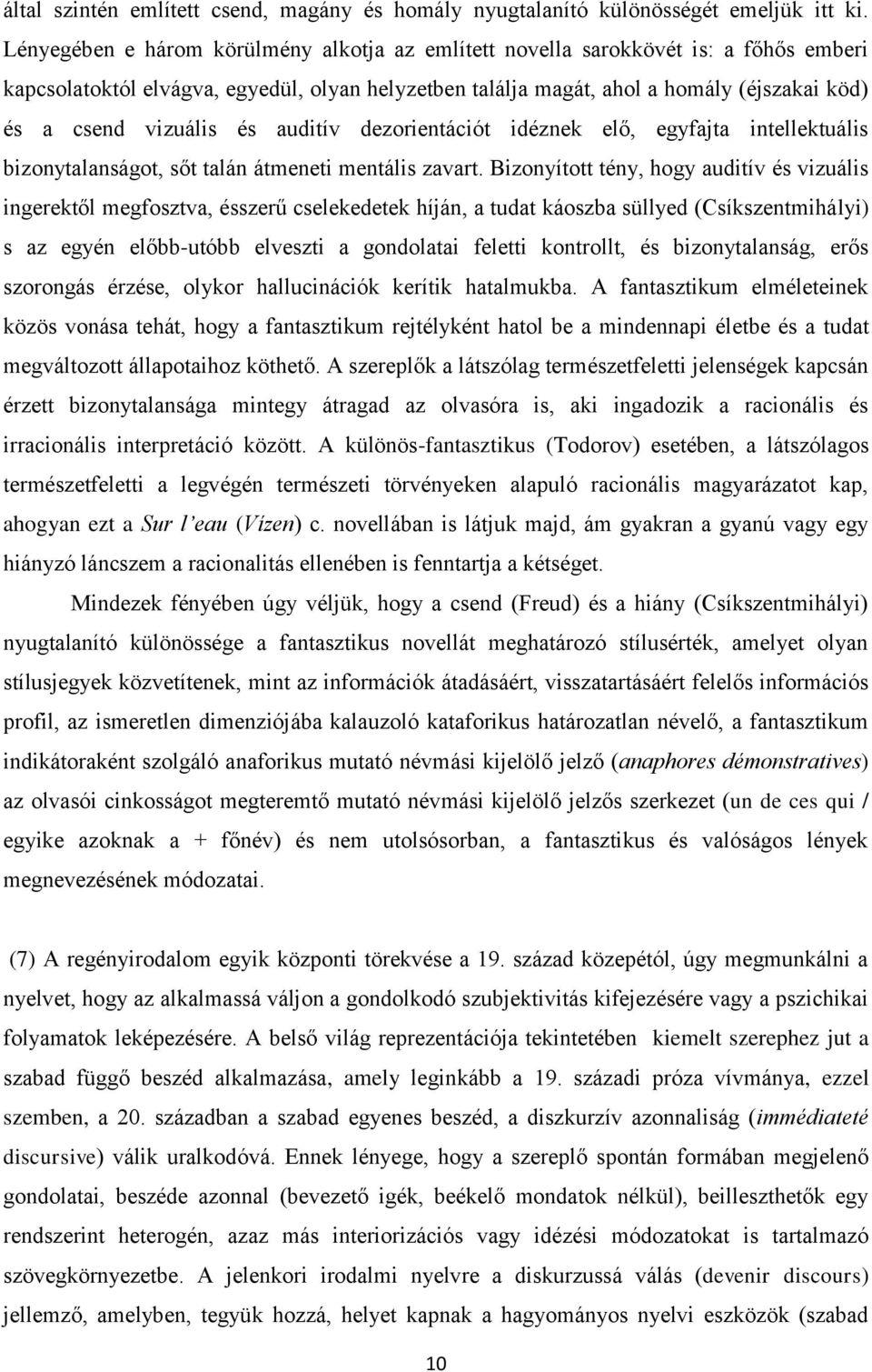 vizuális és auditív dezorientációt idéznek elő, egyfajta intellektuális bizonytalanságot, sőt talán átmeneti mentális zavart.