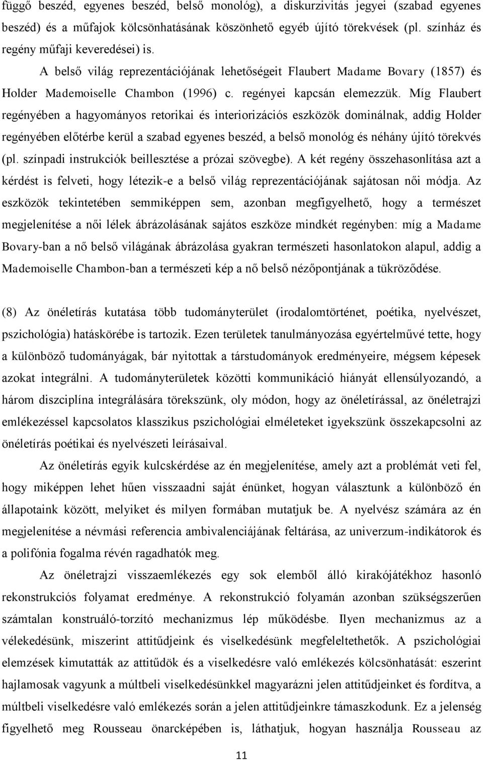 Míg Flaubert regényében a hagyományos retorikai és interiorizációs eszközök dominálnak, addig Holder regényében előtérbe kerül a szabad egyenes beszéd, a belső monológ és néhány újító törekvés (pl.
