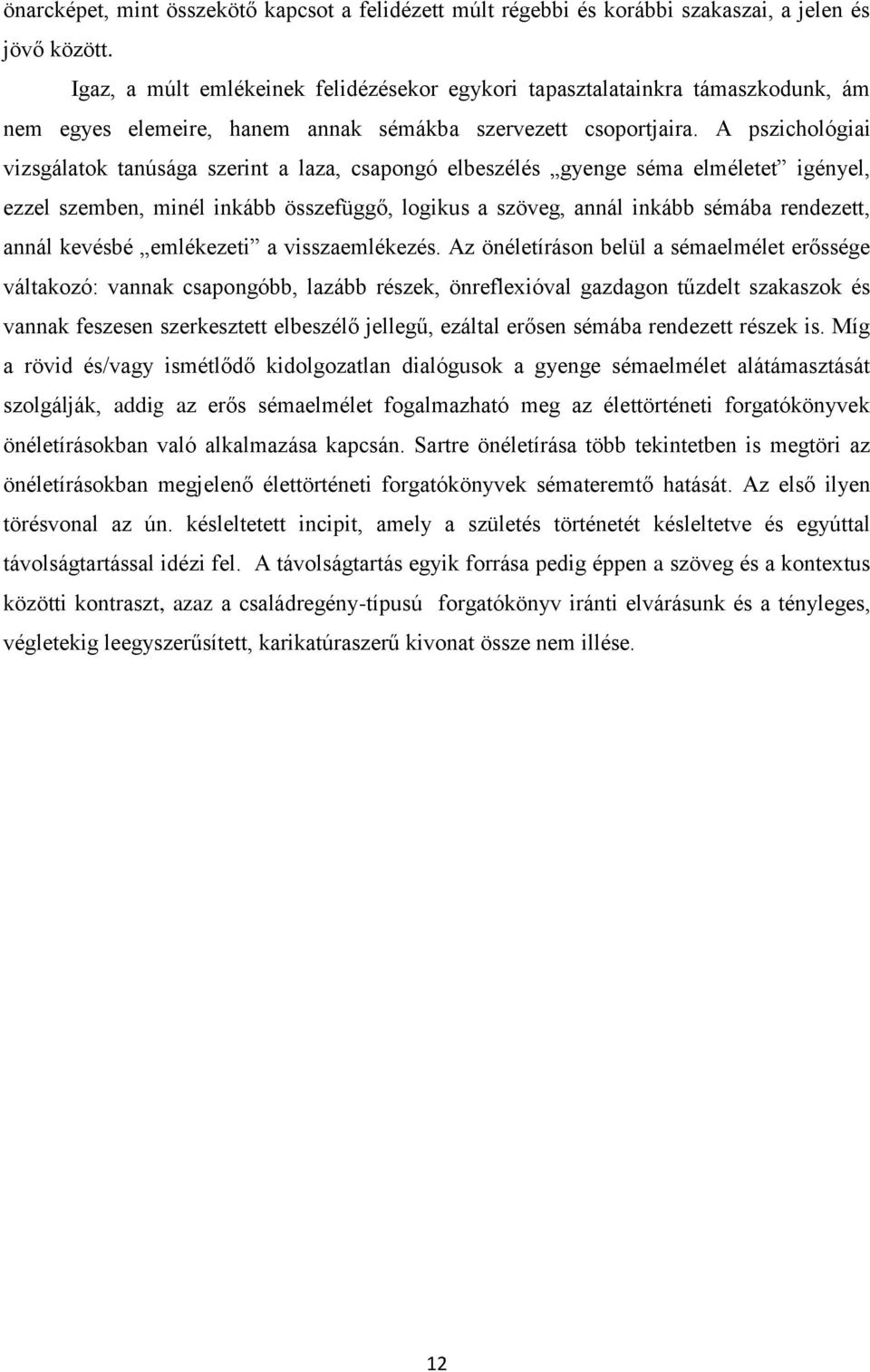 A pszichológiai vizsgálatok tanúsága szerint a laza, csapongó elbeszélés gyenge séma elméletet igényel, ezzel szemben, minél inkább összefüggő, logikus a szöveg, annál inkább sémába rendezett, annál