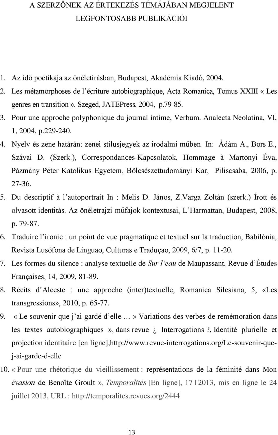Pour une approche polyphonique du journal intime, Verbum. Analecta Neolatina, VI, 1, 2004, p.229-240. 4. Nyelv és zene határán: zenei stílusjegyek az irodalmi műben In: Ádám A., Bors E., Szávai D.