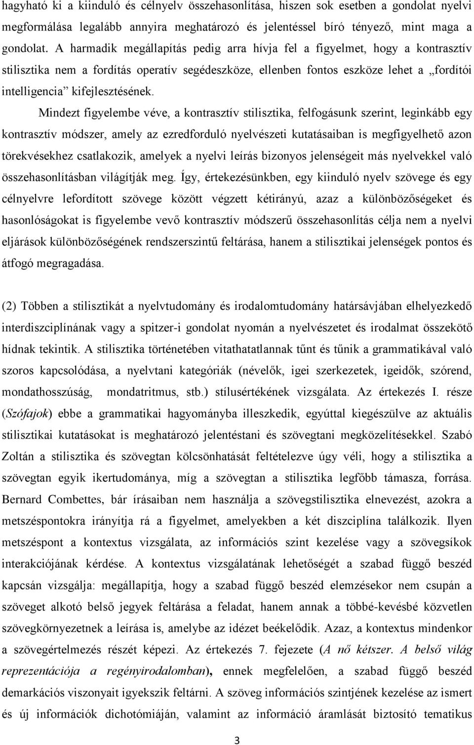 Mindezt figyelembe véve, a kontrasztív stilisztika, felfogásunk szerint, leginkább egy kontrasztív módszer, amely az ezredforduló nyelvészeti kutatásaiban is megfigyelhető azon törekvésekhez