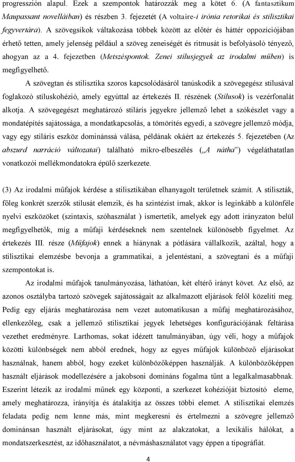 fejezetben (Metszéspontok. Zenei stílusjegyek az irodalmi műben) is megfigyelhető.