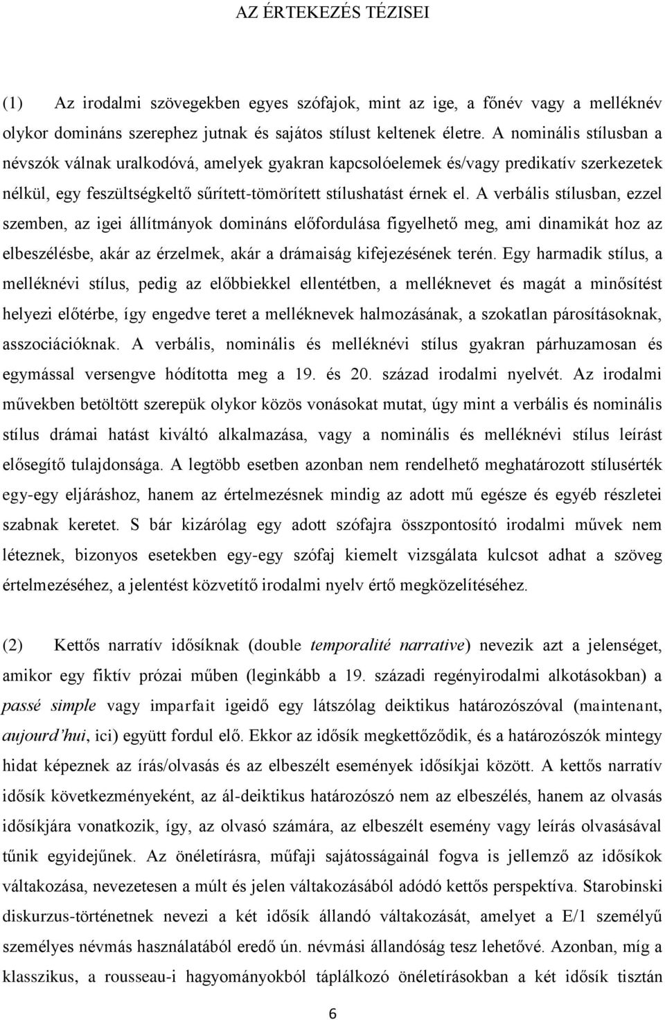 A verbális stílusban, ezzel szemben, az igei állítmányok domináns előfordulása figyelhető meg, ami dinamikát hoz az elbeszélésbe, akár az érzelmek, akár a drámaiság kifejezésének terén.