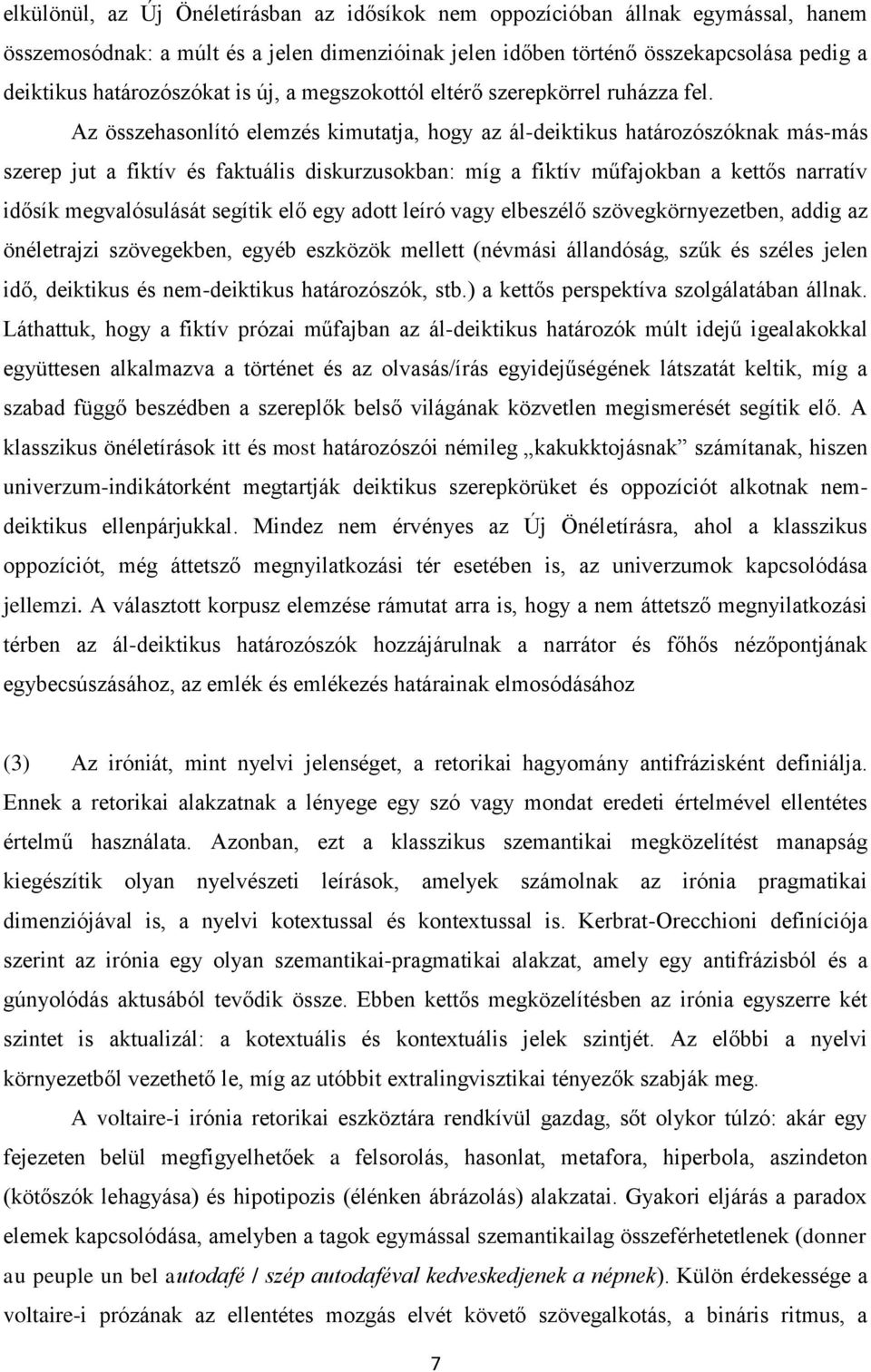 Az összehasonlító elemzés kimutatja, hogy az ál-deiktikus határozószóknak más-más szerep jut a fiktív és faktuális diskurzusokban: míg a fiktív műfajokban a kettős narratív idősík megvalósulását