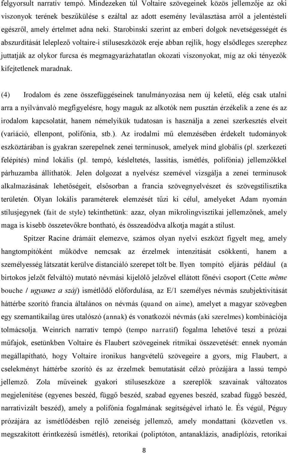 Starobinski szerint az emberi dolgok nevetségességét és abszurditását leleplező voltaire-i stíluseszközök ereje abban rejlik, hogy elsődleges szerephez juttatják az olykor furcsa és