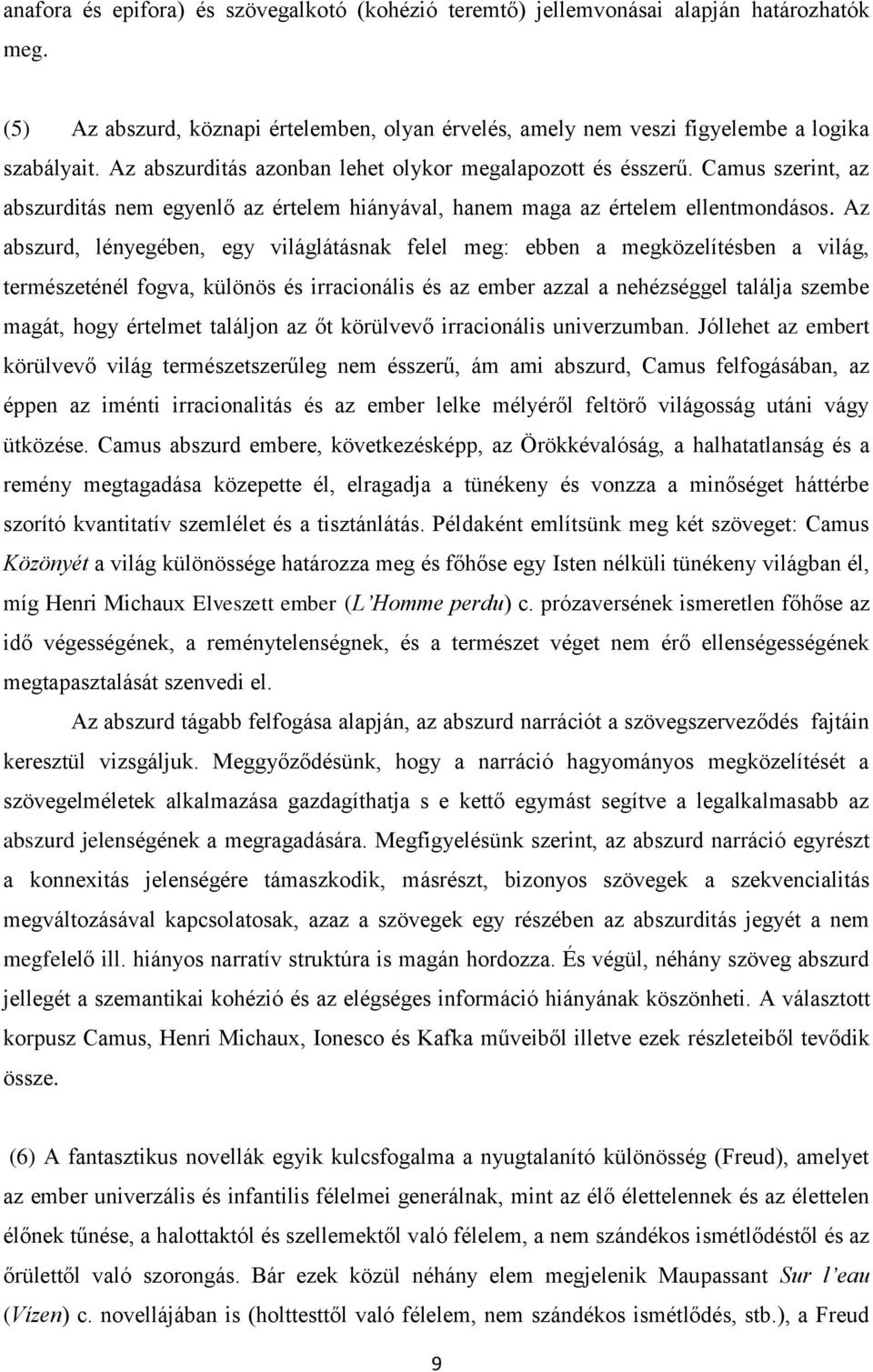 Az abszurd, lényegében, egy világlátásnak felel meg: ebben a megközelítésben a világ, természeténél fogva, különös és irracionális és az ember azzal a nehézséggel találja szembe magát, hogy értelmet