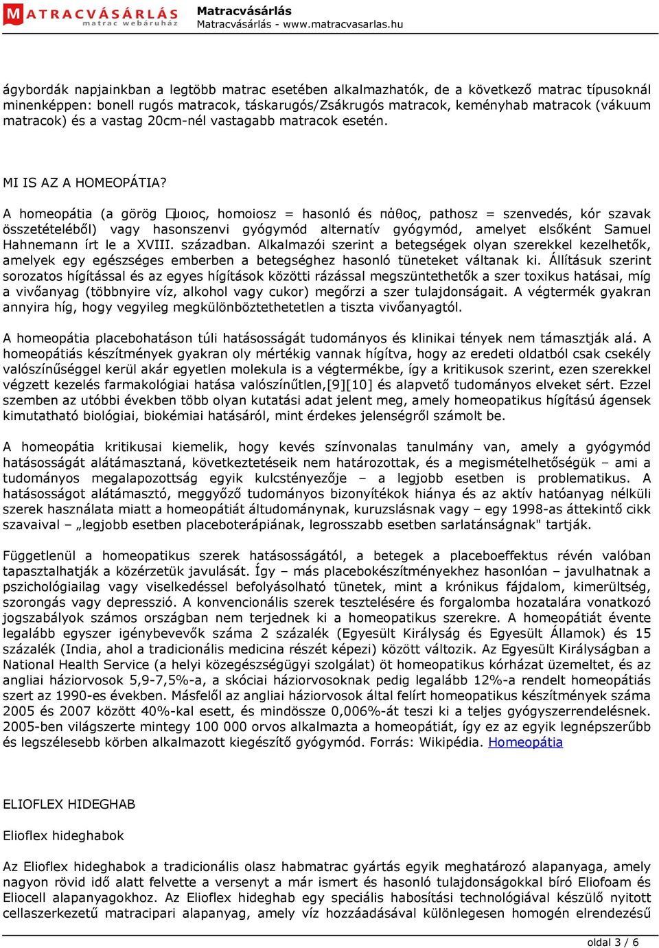 A homeopátia (a görög ὅμοιος, homoiosz = hasonló és πάθος, pathosz = szenvedés, kór szavak összetételéből) vagy hasonszenvi gyógymód alternatív gyógymód, amelyet elsőként Samuel Hahnemann írt le a