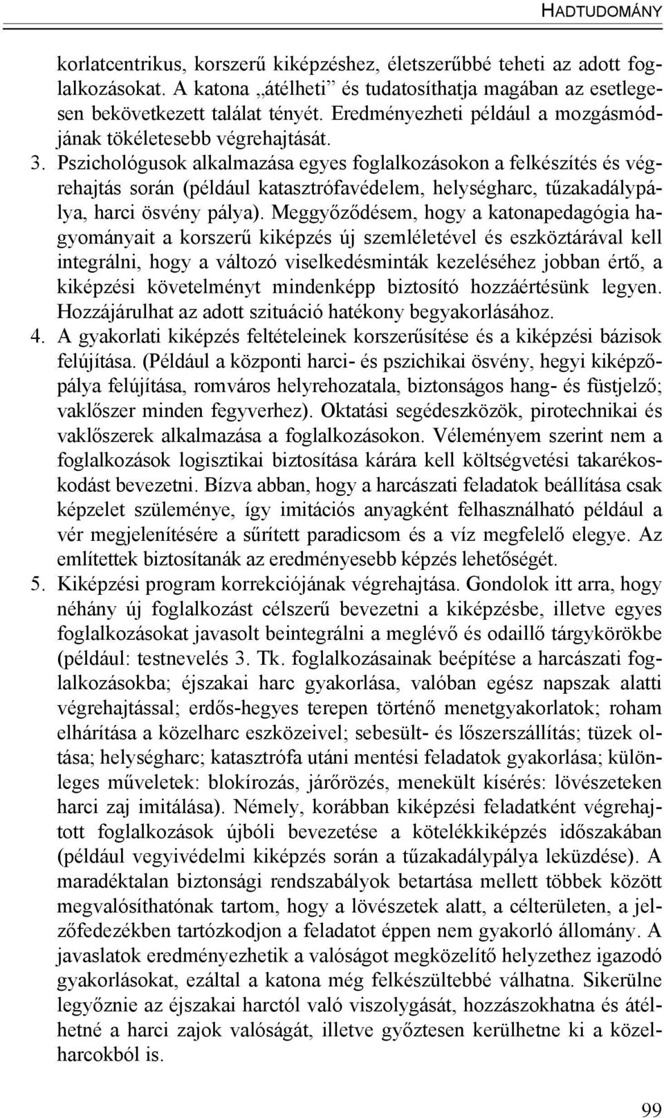 Pszichológusok alkalmazása egyes foglalkozásokon a felkészítés és végrehajtás során (például katasztrófavédelem, helységharc, tűzakadálypálya, harci ösvény pálya).