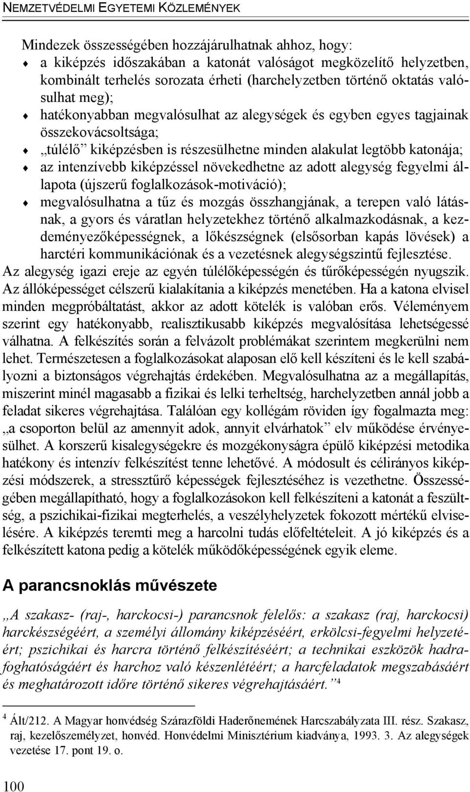 növekedhetne az adott alegység fegyelmi állapota (újszerű foglalkozások-motiváció); megvalósulhatna a tűz és mozgás összhangjának, a terepen való látásnak, a gyors és váratlan helyzetekhez történő