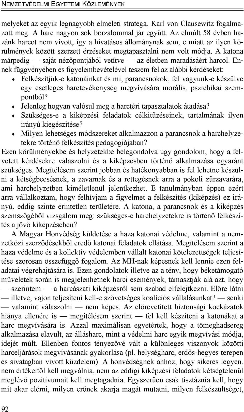 A katona márpedig saját nézőpontjából vetítve az életben maradásáért harcol.