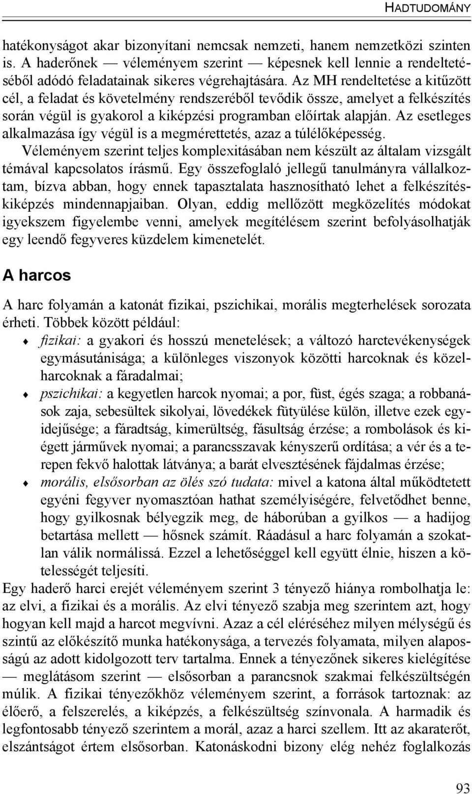 Az MH rendeltetése a kitűzött cél, a feladat és követelmény rendszeréből tevődik össze, amelyet a felkészítés során végül is gyakorol a kiképzési programban előírtak alapján.