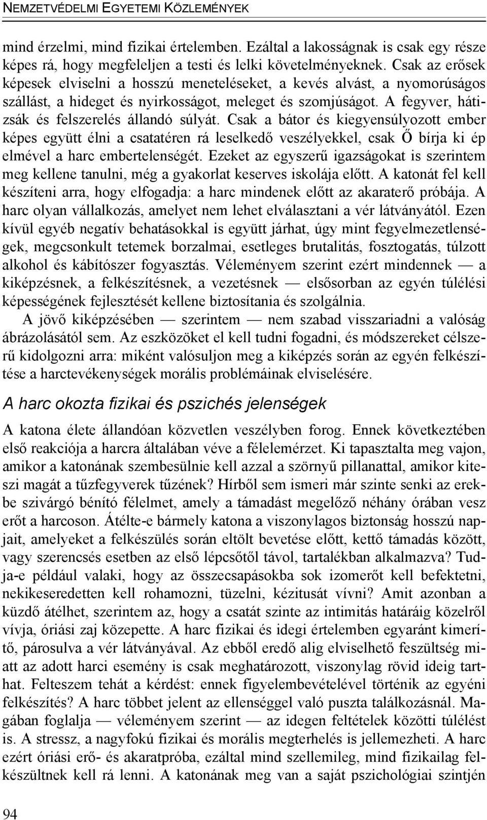 Csak a bátor és kiegyensúlyozott ember képes együtt élni a csatatéren rá leselkedő veszélyekkel, csak Ő bírja ki ép elmével a harc embertelenségét.