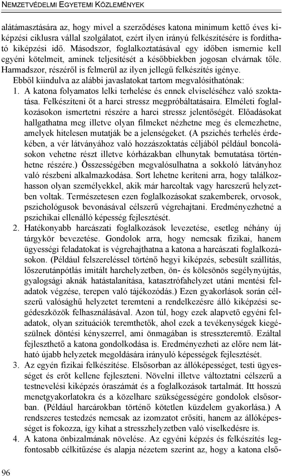 Ebből kiindulva az alábbi javaslatokat tartom megvalósíthatónak: 1. A katona folyamatos lelki terhelése és ennek elviseléséhez való szoktatása. Felkészíteni őt a harci stressz megpróbáltatásaira.