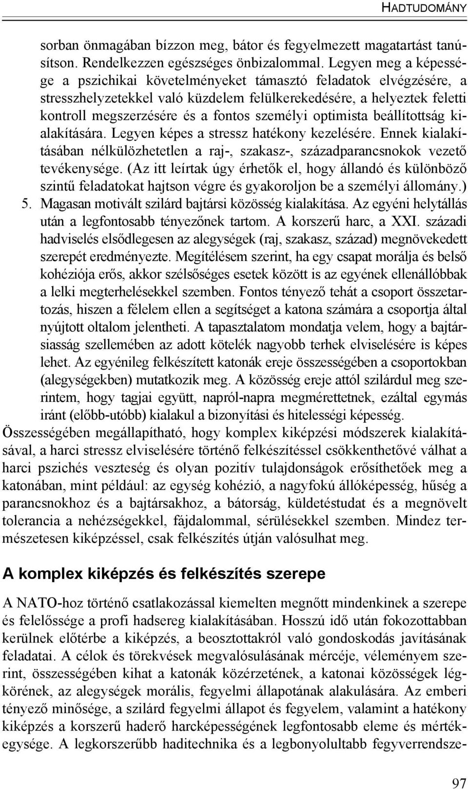 személyi optimista beállítottság kialakítására. Legyen képes a stressz hatékony kezelésére. Ennek kialakításában nélkülözhetetlen a raj-, szakasz-, századparancsnokok vezető tevékenysége.
