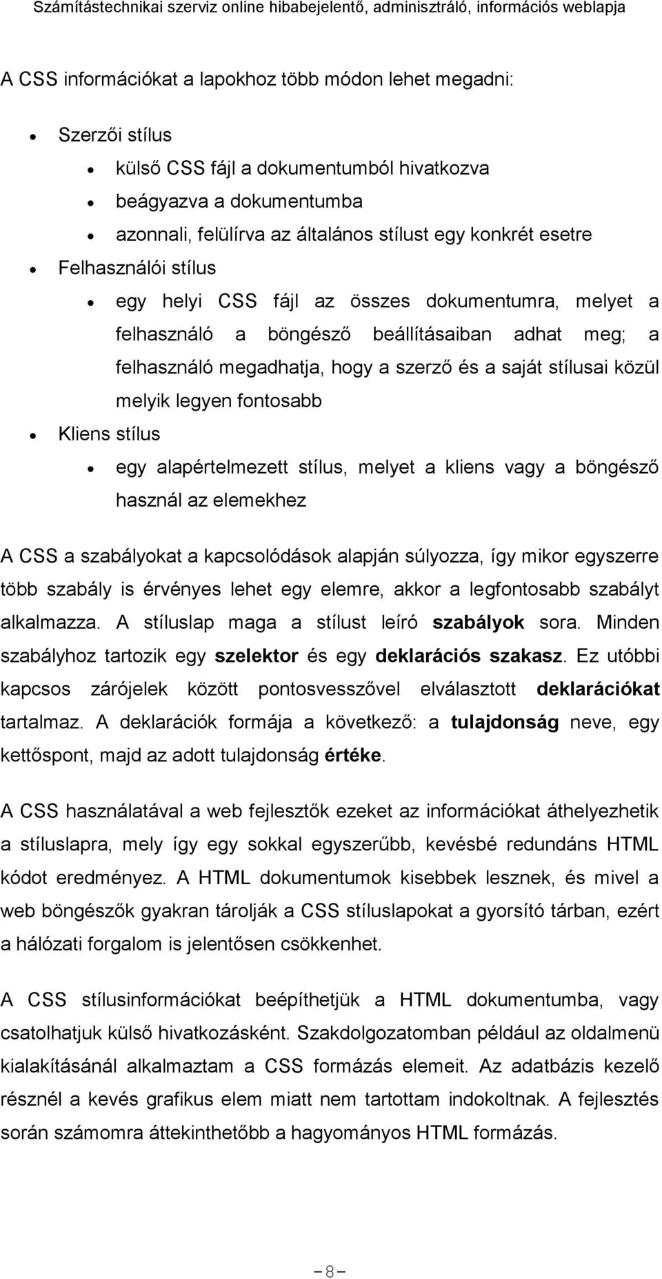 közül melyik legyen fontosabb egy alapértelmezett stílus, melyet a kliens vagy a böngésző használ az elemekhez A CSS a szabályokat a kapcsolódások alapján súlyozza, így mikor egyszerre több szabály