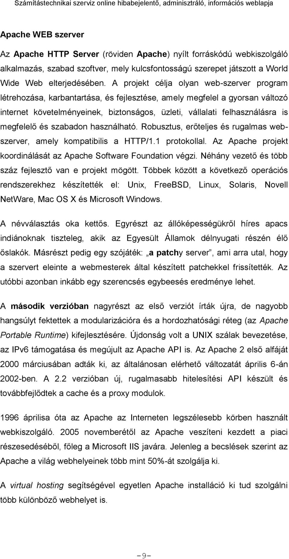 megfelelő és szabadon használható. Robusztus, erőteljes és rugalmas webszerver, amely kompatibilis a HTTP/1.1 protokollal. Az Apache projekt koordinálását az Apache Software Foundation végzi.