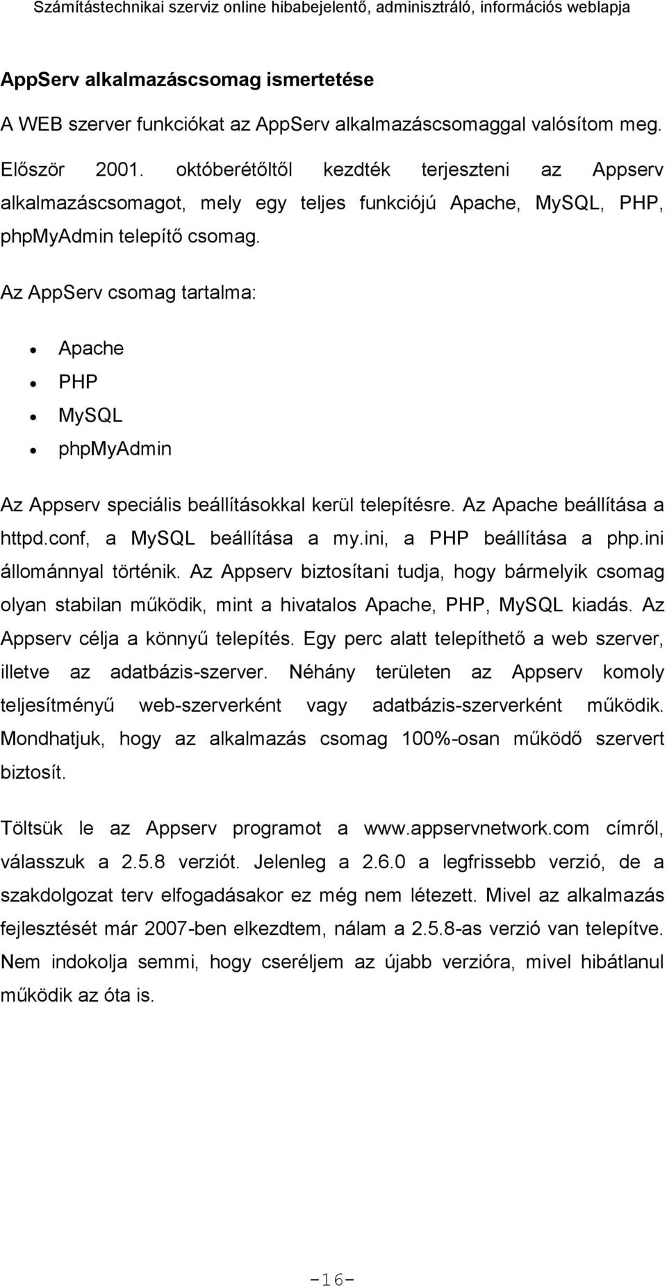 Az AppServ csomag tartalma: Apache PHP MySQL phpmyadmin Az Appserv speciális beállításokkal kerül telepítésre. Az Apache beállítása a httpd.conf, a MySQL beállítása a my.ini, a PHP beállítása a php.