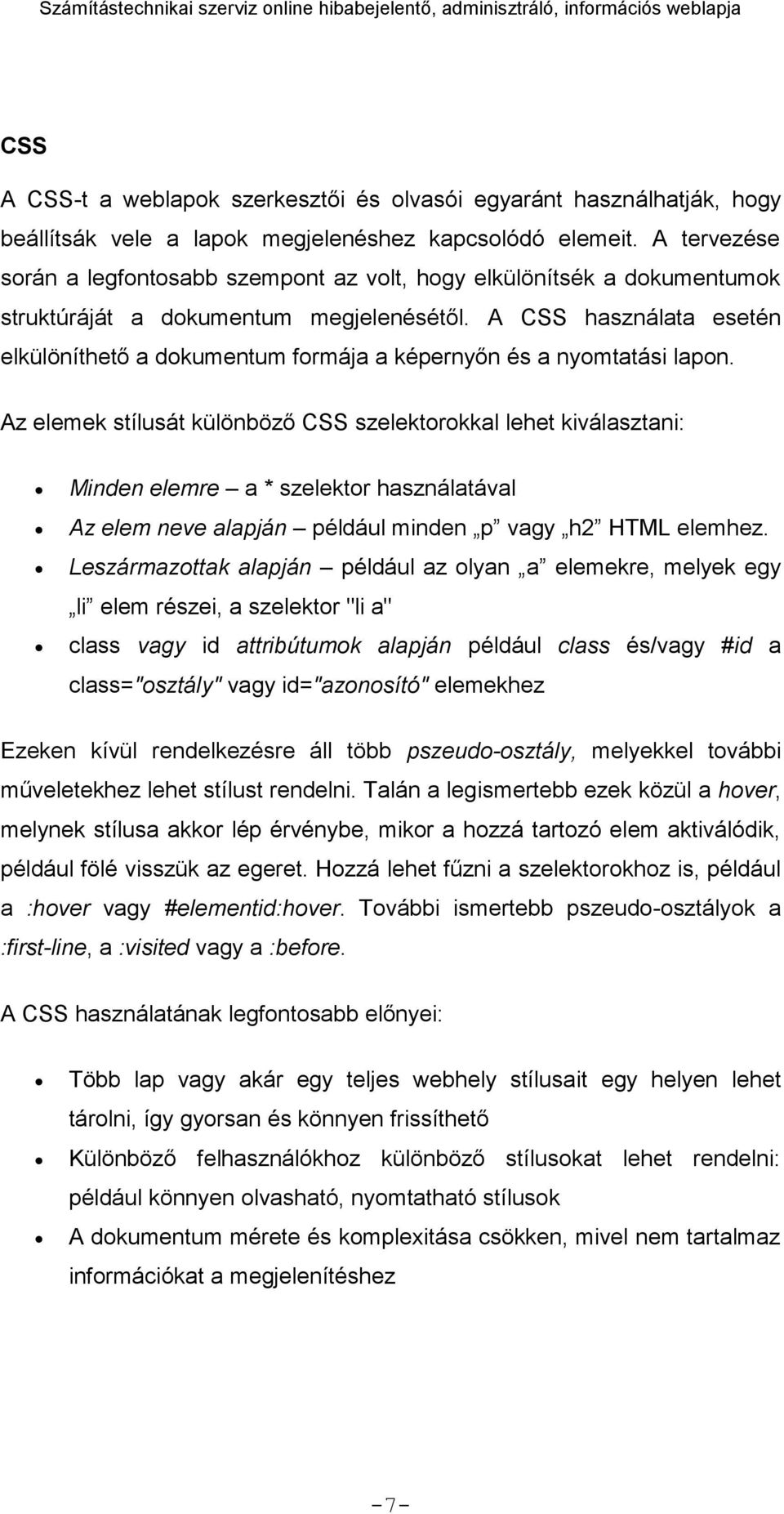 A CSS használata esetén elkülöníthető a dokumentum formája a képernyőn és a nyomtatási lapon.